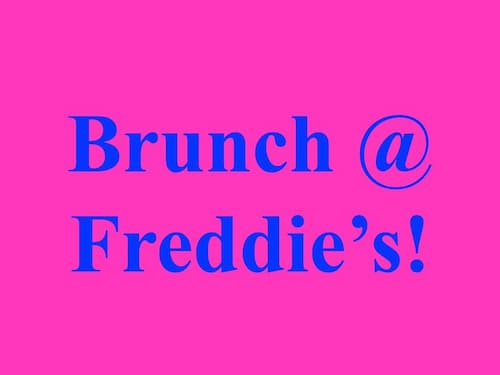 Brunch @ Freddie's!